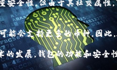 ETH 钱包和 IM 钱包并不完全相同。它们用于存储数字资产，但它们的功能和目标存在差异。下面是对这两个类型钱包的详细比较。

ETH 钱包简介
ETH 钱包是专门用于存储以太坊（Ethereum）及其代币（如 ERC-20 代币）的数字钱包。以太坊的设计使得用户不仅可以存储 ETH，还可以进行智能合约操作，这是其主要特点之一。

IM 钱包简介
IM 钱包（通常指的是即时通讯钱包）是一种应用于沟通的加密钱包，结合了社交网络和数字资产交易的功能。IM 钱包允许用户在聊天的同时完成转账，为用户提供了更加便捷的操作体验。

主要区别
1. **功能性**：ETH 钱包主要集中在以太坊的存储和管理上，而 IM 钱包则是为了增强社交互动，在传递信息的同时也可以进行数字资产的交易。
2. **用户体验**：由于 ETH 钱包更专注于加密货币的技术和安全性，其界面通常比较简洁，功能集中。而 IM 钱包则拥有社交媒体的元素，界面上更友好，有趣的设计吸引用户。

安全性比较
安全性始终是数字钱包的重要考虑因素。ETH 钱包通常为单一的加密货币钱包，旨在提供高水平的安全防护措施，包括私钥管理和硬件钱包的支持。而 IM 钱包虽然也注重安全性，但由于涉及社交功能，可能面临更多的安全隐患，例如社交工程攻击等。

使用场景
在选择使用哪种钱包时，用户的需求和使用场景是关键。如果你是一个专业的交易者，或在以太坊平台上频繁进行交易，ETH 钱包可能更适合你。而如果你倾向于与朋友分享和交易，IM 钱包则提供了更好的社交互动体验。

总结
ETH 钱包和 IM 钱包虽然都涉及数字货币的存储与交易，但它们的设计理念和使用场合有明显区别。在选择时，用户应根据自己的具体需求来决定哪个钱包更为适合。

常见问题
h41. ETH 钱包和 IM 钱包的安全性哪个更高？/h4
在安全性方面，ETH 钱包通常提供更强的安全防护，对私钥等敏感信息进行严格管理。而 IM 钱包虽然同样注重安全性，但由于其社交属性，可能面对更复杂的安全挑战，更容易成为攻击目标。因此，从纯粹的资产保护角度来看，ETH 钱包往往更具优势。

h42. IM 钱包是否支持所有类型的加密货币？/h4
IM 钱包的支持范围通常受限于该应用的设计。有些 IM 钱包可能仅支持特定的加密货币和代币，而其他钱包可能会支持更多的币种。因此，在选择 IM 钱包之前，用户需要确认其支持的币种范围，确保其满足自己的需求。

在总结中，我真心觉得，不论选择哪种钱包，用户都应保持对数字资产的谨慎和对安全性的关注。随着区块链技术的发展，钱包的功能和安全性也将持续演进。希望每个投资者都能明智选择，保护好自己的资产！