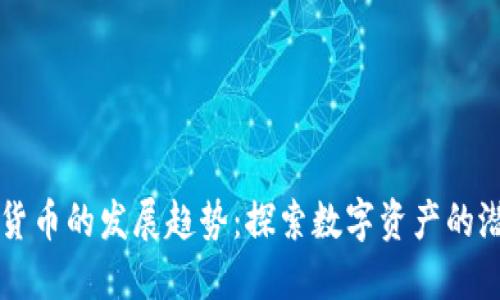 未来加密货币的发展趋势：探索数字资产的潜力与挑战