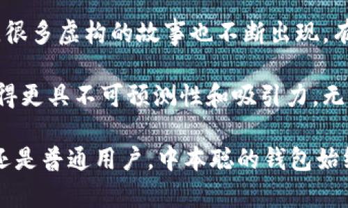 中本聪（Satoshi Nakamoto）是比特币的创造者，他的身份始终是个谜。关于他的比特币钱包中有多少比特币，这一问题虽然引起了广泛的关注和讨论，但并没有确切的答案。

### 中本聪钱包的比特币数量

中本聪在早期比特币网络中挖掘了相当数量的比特币。根据一些研究和区块链分析，大约估计中本聪挖掘了大约100万个比特币。这些比特币被存储在多个钱包中，且这些钱包在过去十几年里没有进行任何交易。

尽管有些人开始探讨中本聪钱包的比特币是否会被动用，但由于中本聪身份的不确定性，他是否会动用这些比特币以及何时动用，这一切依然是个谜。

### 有些比特币为什么没有移动

其中一个主要的原因是，中本聪挖掘的比特币在网络早期的时候就被认为是“历史遗留财产”，而且中本聪会选择将其保存。而保持不动的比特币将继续增加比特币总量的稀缺性，这可能更符合他的初衷。

很多Bitcoin的忠实拥趸对中本聪的比特币钱包充满敬意，他们认为这部分比特币所凝聚的思想和理念，具有很高的历史价值，或者说是比特币生态圈的文化重要组成部分。

### 对中本聪钱包的猜想

尽管中本聪的钱包没有进行过交易，但他们仍在比特币社区中引起了广泛的讨论。有人猜测，这些比特币可能会在未来被动用，可能会影响比特币的价格。还有人认为中本聪的身份可能与诸多国家和机构有关，若其身份曝光，这些比特币的命运将会面临巨大的变化。

### 未来的展望和趋势

随着比特币的普及和技术的进步，中本聪的钱包和挖掘的比特币可能会成为如同古董般的珍藏品，吸引着投资者和收藏家的注意。比特币本身作为一种数字资产，其流通和使用也会不断演变。

到未来，还可能会有更多关于中本聪身份的发现和他比特币钱包的动态，尽管现在对于中本聪钱包中的比特币数量还存在很多未知数。

### 可能的问题

#### 1. 中本聪是否会动用他的比特币？

关于这个问题，许多人会感到好奇以及疑惑。中本聪会动用他的比特币吗？对此，我真心觉得这是一个充满悬念的问题。比特币社区普遍希望中本聪能够保持沉默，因为这将继续保持市场的稳定和比特币的稀缺性。

如果中本聪突然动用他的比特币，将意味着他对自己的创造有了新的看法，这将引起广泛的市场反应。对持有比特币的人来说，这可能是一种令人担忧的信号，但也可能被视为机会。然而，这更加的增加了对中本聪及其比特币的钱包的关注。

#### 2. 中本聪的身份与他的比特币钱包有什么关系？

探讨中本聪的身份，不可避免地会与他的比特币钱包联系在一起。有点遗憾的是，关于中本聪的真实身份依然是个谜，很多虚构的故事也不断出现。有些人认为中本聪可能与某个国家或科技巨头有关，这样的猜测使得比特币钱包更加神秘。

中本聪的身份一旦暴露，或许将对比特币的未来发展产生重大影响。人们会更倾向于觉得，这种神秘性使得比特币显得更具不可预测性和吸引力。无论如何，随着时间的推移，更多的理解和线索无疑会引导我们去探讨比特币钱包和其背后影响力的复杂关系。

通过对中本聪钱包的探索，大家可以看到比特币不仅仅是数字资产，更是文化、理念和历史的集成。无论是对投资者，还是普通用户，中本聪的钱包始终埋藏着许多令人思考的内容，以及对未来的期待与推测。