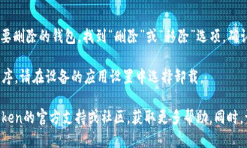 是的，imToken钱包可以删除。如果您希望删除imToken钱包，您可以按照以下步骤操作：

1. **备份钱包**：首先，确保您已备份好您的钱包。如果您删除钱包且没有备份助记词或私钥，将无法恢复您的资产。

2. **访问设置**：打开imToken应用程序，进入“设置”部分。

3. **删除钱包**：在设置中，找到“钱包管理”选项，选择您想要删除的钱包，找到“删除”或“移除”选项，确认您的选择。

4. **卸载应用**（选用）：如果您想完全移除imToken应用程序，请在设备的应用设置中选择卸载。

如果您在删除钱包的过程中遇到任何问题，建议您查看imToken的官方支持或社区，获取更多帮助。同时，请务必确保您的所有资产在删除前都已妥善备份，以防损失。