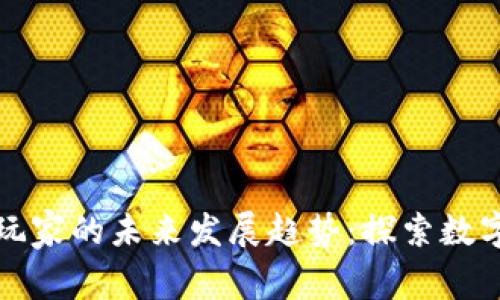 虚拟加密货币玩家的未来发展趋势：探索数字货币的新时代