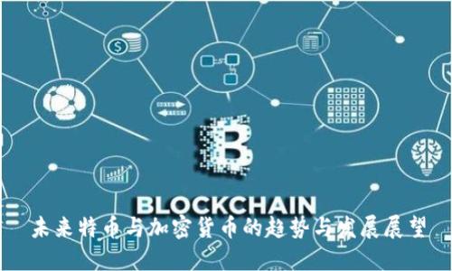 未来特币与加密货币的趋势与发展展望