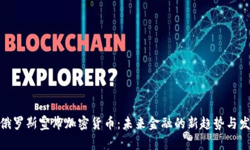 : 俄罗斯宣布加密货币：未来金融的新趋势与发展