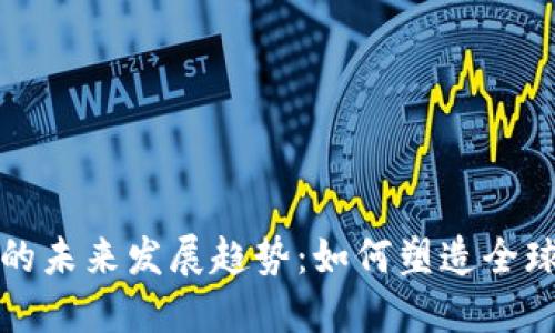 加密货币的未来发展趋势：如何塑造全球金融格局