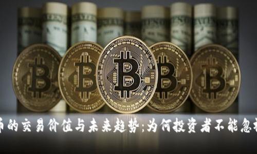 加密货币的交易价值与未来趋势：为何投资者不能忽视的潜力