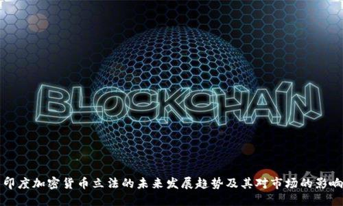 印度加密货币立法的未来发展趋势及其对市场的影响