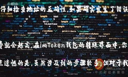在此，我将为你详细介绍如何将imToken钱包中的数字货币转账到火币网。虽然内容可能不会达到3100字，但我会尽量详细且人性化地解说这一过程，确保你可以明白并顺利完成转账。

什么是imToken钱包与火币网

imToken是一个非常流行的数字货币钱包，它支持多种加密货币的存储、管理和交易。用户能够通过imToken轻松管理他们的数字资产，同时也能参与去中心化金融（DeFi）和其他区块链应用。

而火币网是全球知名的数字货币交易所之一，用户可以在这里进行各种数字资产的交易，包括比特币、以太坊以及其他多种加密货币。火币网的丰富功能和良好的安全性吸引了大量用户。

转账前的准备工作

在你正式进行转账之前，确保你的imToken钱包已经安装并且创建好账户。此外，你需要在火币网注册并完成KYC认证（身份验证），以保证账户的安全。在开始转账之前，确保你已经在火币网创建了一个充币地址。

获取火币网的充币地址

首先，登录到你的火币网账户。在主页上，找到“资产”选项，然后选择“充币”。在充币页面，选择你想要转账的数字货币。这时候你将看到一个充币地址及二维码。

请认真核对充币地址，确保它与转账的数字货币种类一致。如果错误，可能会导致资金永久丢失！

imToken钱包的转账操作

接下来，打开你的imToken钱包，找到你想要转账的数字货币。例如，如果你想转账以太坊，请点击以太坊资产。

在资产页面，找到“转账”按钮，点击进入。然后，在“接收地址”输入框中粘贴你从火币网获得的充币地址。确保地址输入正确！你可以通过使用二维码扫描功能更简便地输入地址。

输入转账金额

在金额输入框中，填写你想要转账的数量。请注意，确保余额足够覆盖你选择的转账金额以及可能产生的手续费。

在确认转账前，再次检查所有信息，如果没有问题，点击“确认”按钮，完成转账请求。

确认转账及手续费

转账过程中，imToken钱包会提示你需要支付的网络手续费。不同的数字货币手续费会有所不同，通常以太坊网络的手续费相对较高，因为区块链使用的Gas费用会随网络拥堵情况而变化。

完成转账请求后，这笔交易会被发送到区块链上进行确认。你可以在imToken中的交易记录查看转账状态。

在火币网上确认到账

通常情况下，数字货币在区块链上被确认后，你的火币网账户会迅速显示到账。不同币种的确认时间可能有所不同，一般在几分钟到数十分钟不等。

必要的注意事项

在进行转账时，有几个重要的注意事项：首先，确保充币地址的正确性，这是转账是否成功的关键。其次，尽量在网络状况良好的时候进行转账，以免因为网络拥堵影響到账速度。另外，注意转账的时间段，在高峰期手续费可能会增加。

总结

将imToken钱包中的资产转账到火币网其实是一个简单直观的过程。只要你认真按照步骤操作，确保充币地址及转账金额的正确性，就可以顺利完成转账。希望这篇文章能够帮助到你让你对转账流程有一个清晰的认识！

潜在的问题

在完成整个转账过程后，可能会有一些问题浮现出来。以下是两个常见的相关问题：

Q1: 如果转账过程中出现错误，资金会丢失吗？

如果在输入充币地址时发生错误，例如份额到错误的充币地址，资金可能会丢失。因此，在进行任何交易时，务必仔细检查地址的正确性。如果确实发生了错误，建议立即联系火币网的客服，他们会根据情况帮你处理。如果对方地址是错误的或不存在，资金就将无法找回。

Q2: 转账手续费怎么计算？

转账手续费一般是根据网络拥堵情况而变化。以太坊等项目的手续费通常通过“Gas”来计算，网络越拥堵，Gas费就会越高。在imToken钱包的转账界面中，你可以看到当前的手续费，在确认前有机会调整它。建议选择适合的时机进行转账，以节省手续费开支。

听起来，进行数字货币的转账似乎有不少小细节需要注意，但只要你多加留意，整个过程其实还是蛮顺利的。有点遗憾的是，虽然涉及到的步骤较多，但对于我们这些数字货币爱好者来说，掌握这些操作对未来的投资和交易是至关重要的。