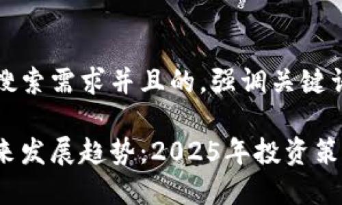 思考一个符合用户搜索需求并且的，强调关键词的未来发展或趋势

长线加密货币的未来发展趋势：2025年投资策略与选择