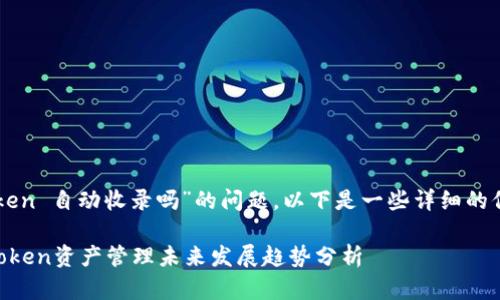 关于“imToken 自动收录吗”的问题，以下是一些详细的信息和分析：

### imToken资产管理未来发展趋势分析