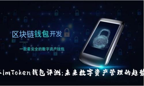 2023年imToken钱包评测：未来数字资产管理的趋势与发展