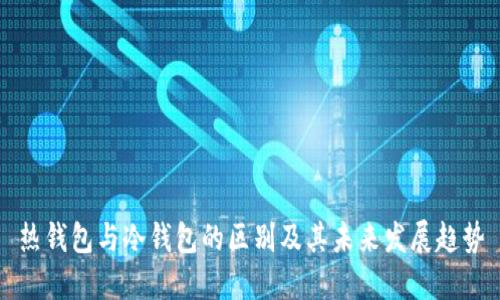 热钱包与冷钱包的区别及其未来发展趋势