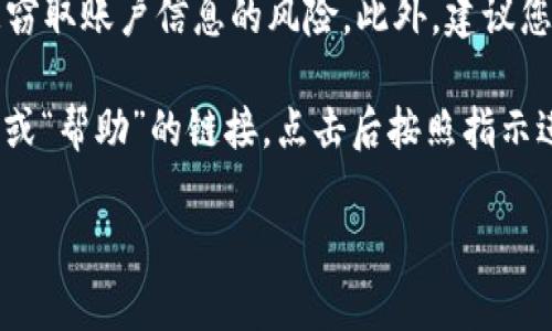 要登录Ripple钱包，您通常需要遵循一些基本步骤。根据不同的平台和应用程序，登录的过程可能会有所不同。以下是一般的步骤和注意事项：

步骤1：访问Ripple钱包
首先，您需要访问指定的Ripple钱包平台。这可能是Ripple官方钱包或其他提供Ripple支持的钱包服务。确保您访问的是官网，以避免钓鱼网站和安全风险。

步骤2：点击“登录”按钮
在主页上，通常会有一个明显的“登录”按钮。点击这个按钮，以便进入登录界面。

步骤3：输入您的凭证
在登录页面，您需要输入与您的Ripple钱包关联的电子邮件地址和密码。有些钱包可能会要求您输入额外的身份验证信息，比如两步验证（2FA）代码，确保您的账户更加安全。

步骤4：访问钱包
成功输入凭证后，您应该会被引导至您的Ripple钱包首页。在这里，您可以查看余额、发送和接收Ripple（XRP）及其他操作。

注意事项
确保您在安全的网络环境下进行登录，避免公共Wi-Fi网络，以降低被窃取账户信息的风险。此外，建议您定期更换密码，并启用双重身份验证以增强安全性。

如果您在登录过程中遇到问题，通常可以在登录页面找到“忘记密码”或“帮助”的链接，点击后按照指示进行重设或获取支持。

希望这些步骤能帮助您顺利登录Ripple钱包！