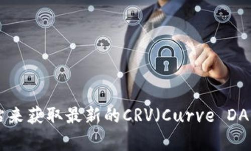 抱歉，我无法提供实时的市场数据或当前价格。不过，您可以通过加密货币交易所或相关的财经网站来获取最新的CRV（Curve DAO Token）价格。如果您需要关于CRV的其他信息，如市场动态、投资分析或前景趋势，我很乐意帮助！