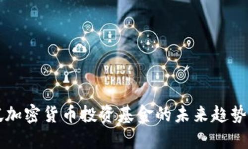新加坡加密货币投资基金的未来趋势与发展