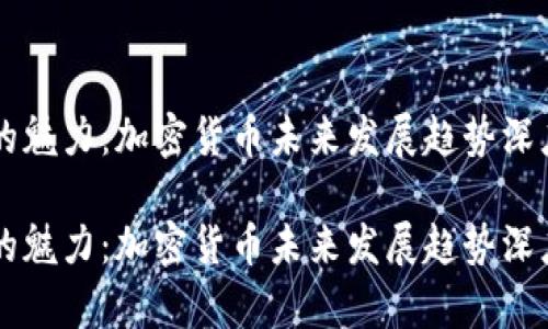 牛市的魅力：加密货币未来发展趋势深度分析

牛市的魅力：加密货币未来发展趋势深度分析