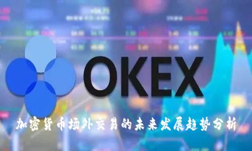 加密货币场外交易的未来发展趋势分析