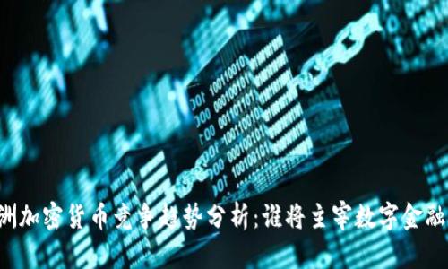 未来欧洲加密货币竞争趋势分析：谁将主宰数字金融的天空？