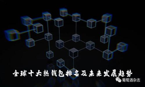全球十大热钱包排名及未来发展趋势