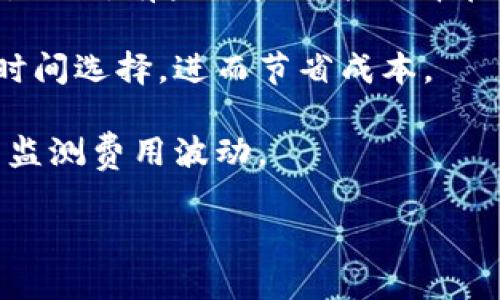对于“im钱包什么时间段转账便宜”的详细解答，建议您提供一些信息或者背景，这样我可以更好地帮助您！

不过，我可以从一般的角度入手，谈谈加密货币和电子钱包转账的费用问题。通常情况下，转账费用的高低受多种因素的影响，包括网络拥堵情况、交易的高峰时段以及所使用的货币类型。

在许多加密货币网络中，比如比特币和以太坊，网络交易费用通常在高峰期上涨，因为更多的用户同时尝试进行交易。因此，有些用户可能选择在网络较为清闲的时段进行转账，以降低费用。一般来说，周末和假期期间，网络使用率可能较低，转账费用也相对便宜。

面对越来越多的电子钱包和加密货币投资者，潜在的转账费用持续吸引着人们的注意。很多人开始认真考量转账的时间选择，进而节省成本。

当然，确切的最佳转账时段和具体条件可能会因平台和市场变化而不同，因此建议您关注实时信息，利用相关工具来监测费用波动。

如果您对这个话题还有其他疑问或者具体的信息需要，请告诉我，我会尽力提供最有帮助的答案！