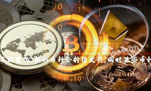 根据我的知识截至日期，800种加密货币的名称非常庞大且不断变化。虽然我不能提供实时或最新的数据，但是我可以列出一些流行的加密货币名称供您参考。如果您对此有兴趣的话，以下是一些示例：

1. 比特币 (Bitcoin)
2. 以太坊 (Ethereum)
3. 瑞波币 (Ripple)
4. 莱特币 (Litecoin)
5. 比特币现金 (Bitcoin Cash)
6. 陆上链 (Dash)
7. 狗狗币 (Dogecoin)
8. 平安链 (Zilliqa)
9. 链环 (Chainlink)
10. 扭曲币 (Ethereum Classic)

这些只是冰山一角，市场上实际上有成千上万种加密货币。加密货币的数量会不断变化，新的币种会持续发行，同时某些币种可能会因各种原因而消失。

如果您想要更详尽的列表或更具体的信息，请告知我！