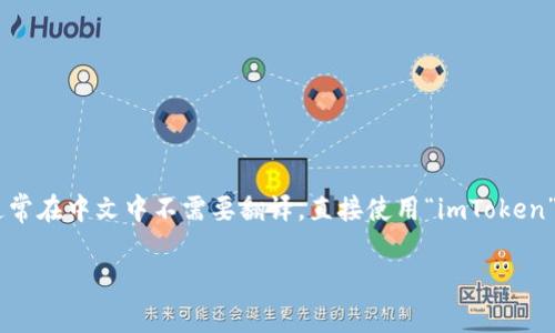 “imToken”是一个数字钱包应用程序的名称，它主要用于管理各种加密货币和数字资产。由于“imToken”是一个品牌名称，通常在中文中不需要翻译，直接使用“imToken”即可。不过，如果需要表达其功能和特性的话，可以使用描述性的翻译，比如“imToken数字钱包”或“imToken加密货币钱包”。

如果有其他问题或需要进一步的帮助，请告诉我！