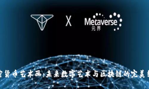 加密货币艺术画：未来数字艺术与区块链的完美结合
