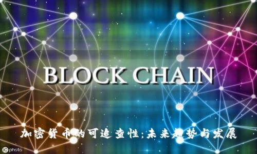 加密货币的可追查性：未来趋势与发展