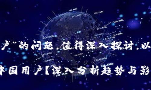 关于“imToken是否会清退中国用户”的问题，值得深入探讨。以下是对该问题的详细分析和讨论。

### imToken未来是否会清退中国用户？深入分析趋势与影响