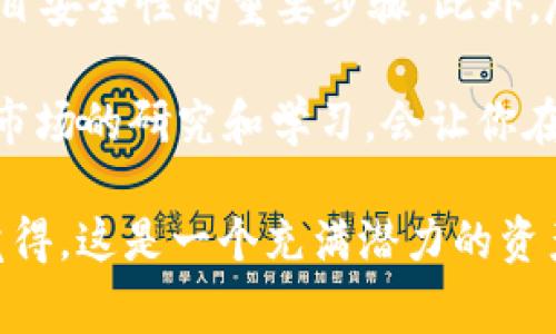 为了帮助你更好地理解如何在 imToken 中添加新代币，下面我将详细介绍整个过程，并解答可能遇到的一些常见问题。

一、什么是 imToken？
imToken 是一款非常流行的钱包应用，专为多种数字资产提供安全管理服务。在这个平台上，用户可以轻松地管理多种加密货币，参与各种区块链项目，以及进行代币交换。它的用户友好界面和可靠的安全功能使其在区块链用户中备受欢迎。

二、为什么需要添加新代币？
随着加密货币市场的发展，新的代币层出不穷。有些项目可能在以太坊、EOS等公链上发行，作为投资或者使用的工具。为了跟上时代的步伐，用户需要不断添加和管理新的代币，以充分利用他们的资产。

三、如何通过 imToken 添加新代币
在 imToken 中添加新代币的过程非常简单，无需技术背景。以下是详细步骤：

h41. 打开 imToken 应用/h4
首先，在你的手机上找到并打开 imToken 应用。确保应用已经更新到最新版本，以获得最佳体验。

h42. 进入钱包界面/h4
在应用首页，你将看到你已经拥有的不同代币和资产。如果你想添加新代币，可以点击右上角的“添加”按钮。

h43. 选择代币类型/h4
接下来，你将看到支持的代币列表，通常包括以太坊（ETH）及其标准代币（如 ERC20）。在这里，可以选择“添加代币”功能，开始添加新的代币。

h44. 输入代币合约地址/h4
为了添加新代币，你需要输入该代币的合约地址。这个地址可以在代币的官方网站或者社区中找到。请注意，确保地址的准确性，这是添加代币的关键步骤。

h45. 确认添加/h4
输入完毕后，确认信息无误，然后点击“确认”按钮。随后，你就可以在主界面上看到你刚刚添加的新代币了。

h46. 查看代币余额/h4
添加完新代币后，你可以随时查看相关的代币余额、交易记录等信息。确保定期跟踪，以便及时了解你的投资状况。

四、总结
添加新代币的过程并不复杂，只需几步操作就能轻松完成。imToken 提供的便利和安全性，已经吸引了大量用户使用。这不仅使得数字资产的管理变得更加高效，同时也为用户提供了广阔的投资机会。

五、常见问题

h4问题一：如果找不到代币合约地址怎么办？/h4
找到合约地址是添加新代币的关键步骤。如果你在项目网站上找不到，建议查阅相关社区或论坛，也可以访问像 Etherscan 这样的区块链浏览器，输入代币名称进行搜索。这种方式通常能够帮助你快速找到所需的信息。同时，记得警惕假冒的合约地址，确保你添加的是真实项目的合约地址。

h4问题二：如何确保添加的代币安全？/h4
在添加代币时，我们必须注意代币的真实性和项目的合法性。查阅代币的白皮书、官方社交媒体以及用户反馈，都是判断一个代币项目安全性的重要步骤。此外，尽量选择知名项目和已有一定市值的代币进行投资，避免由于信息不对称导致的损失。合理分散投资，可以降低风险。

通过上面的方法和提示，相信你已经对如何在 imToken 中添加新代币有了全面的了解。记住，投资加密货币风险相对较高，增加对市场的研究和学习，会让你在这个领域中游刃有余。

在这个充满机遇的加密世界中，每一个决定、每一个代币的添加，都是我们参与的见证与足迹。希望我的分享能对你有所帮助，真心觉得，这是一个充满潜力的资产领域，就看你如何把握了！