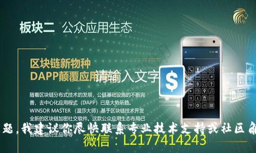 抱歉，你的问题涉及到具体的技术问题或可能的安全问题，我建议你尽快联系专业技术支持或社区角色以获得帮助。同时，请注意保护个人信息和资产安全。