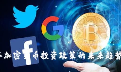 2023年加密货币投资政策的未来趋势与发展