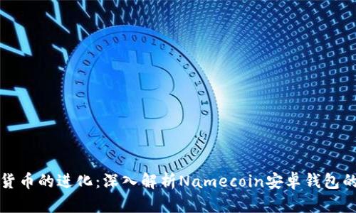 未来数字货币的进化：深入解析Namecoin安卓钱包的发展趋势
