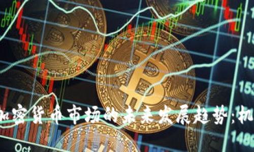 2024年加密货币市场的未来发展趋势：机遇与挑战